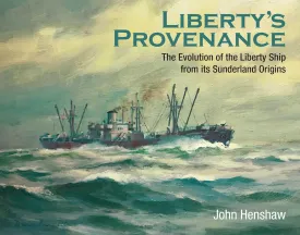Liberty's Provenance: The Evolution of the Liberty Ship from its Sunderland Origins Hardcover  June 1, 2019